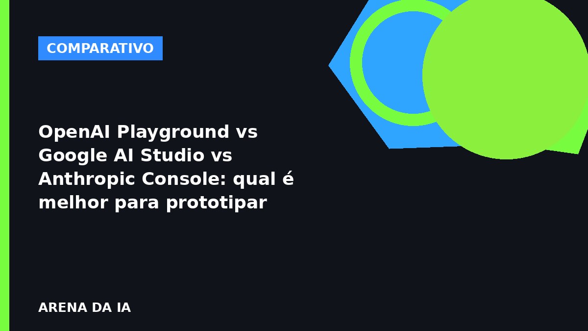 OpenAI Playground vs Google AI Studio vs Anthropic Console para prototipar prompts e APIs em 2026