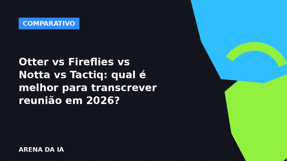 Comparativo Otter vs Fireflies vs Notta vs Tactiq para transcrever reunião em português